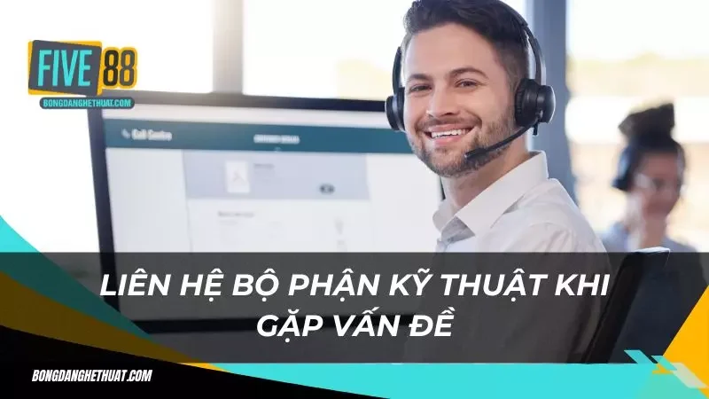 Liên hệ hỗ trợ kỹ thuật để giải quyết vấn đề